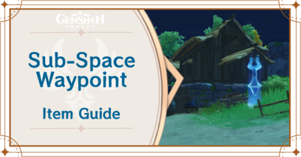 Genshin Impact - Sub-Space Waypoint Item Guide