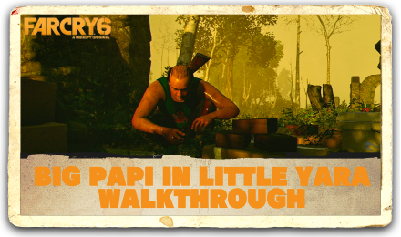 Far Cry 6 - Big Papi In Little Yara Walkthrough.png