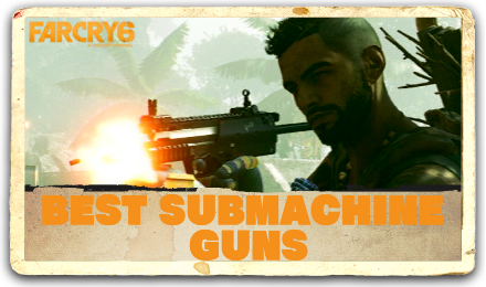Far Cry 6 - Best Submachine Guns.png