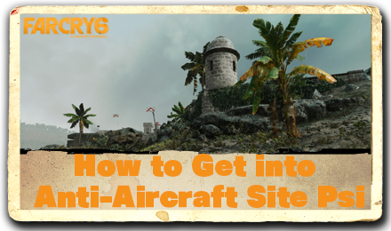 Far Cry 6 - How To Get Into Anti Aircraft Site Psi.png
