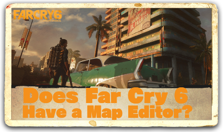 Far Cry 6 Map Editor Guide
