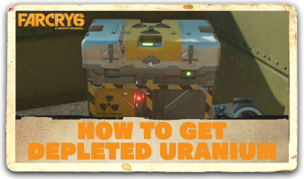 Far Cry 6 - How to Get Depleted Uranium