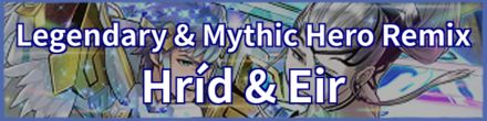 Legendary & Mythic Hero Remix: Hríd & Eir