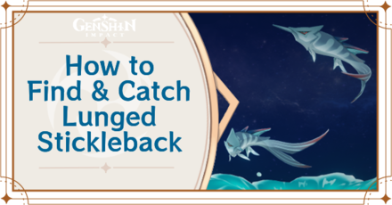 Genshin Impact - Where to Find the Lunged Stickleback and Basic Information - Lunged Stickleback Locations