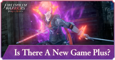 FEW3H - Is there A New Game Plus Fire Emblem Three Hopes