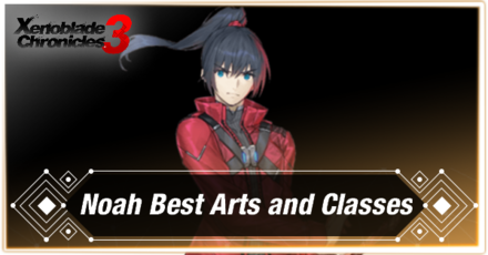 Noah Best Arts and Classes Xenoblade Chronicles 3|Game8