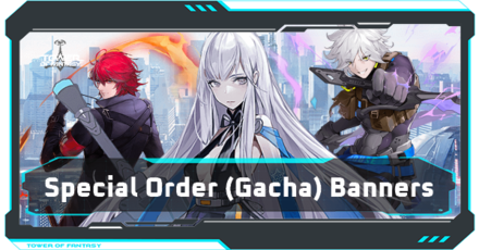 Tower of Fantasy - All Special Order (Gacha) Banners For Characters, Weapons, and Matrices