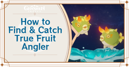 Genshin Impact - Where to Find the True Fruit Angler and Basic Information - True Fruit Angler Locations