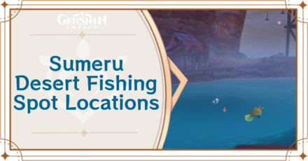 Genshin Impact - Sumeru Desert Fishing Spot Locations Guide