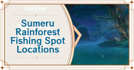 Genshin Impact - Sumeru Rainforest Fishing Spot Locations Guide