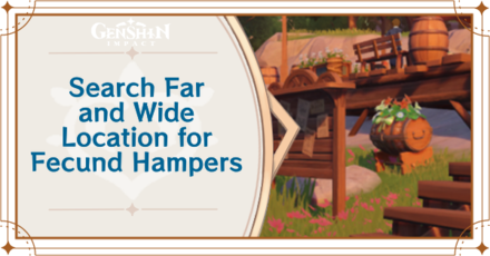 Genshin Impact - Search Far and Wide Location for Fecund Hampers