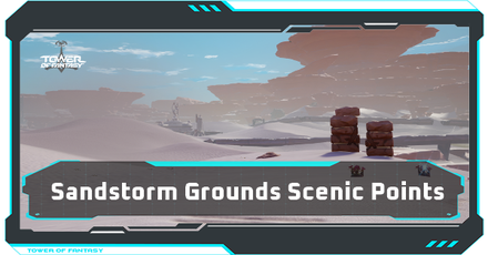 Tower of Fantasy - Sandstorm Grounds Scenic Points