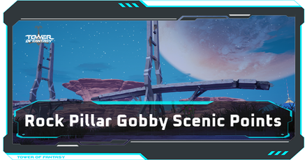 Tower of Fantasy - Rock Pillar Gobby Scenic Points
