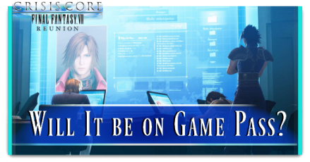 FFVII Crisis Core Reunion - Will It be on XBox Game Pass?