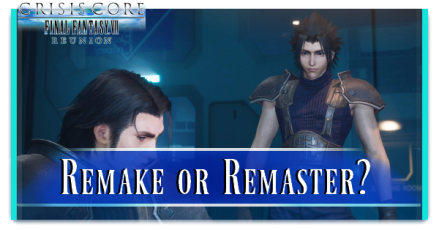 FFVII Crisis Core Reunion - Remake or Remaster