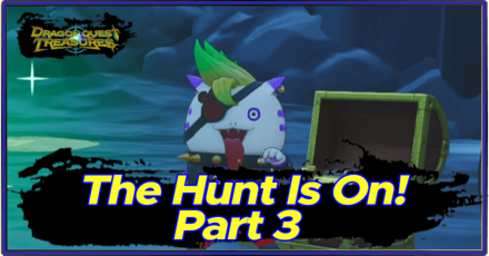DQ Treasures - The Hunt is On Part 3