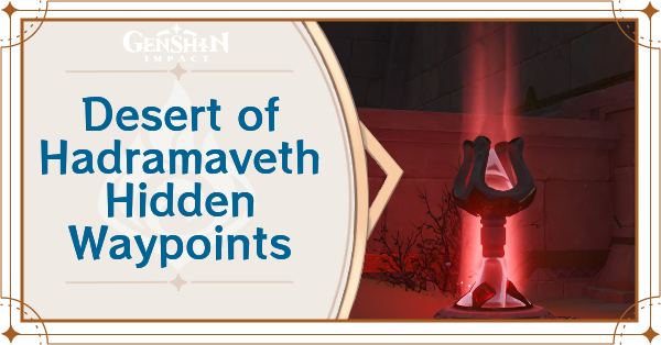 Genshin Impact - All Desert of Hadramaveth Hidden Waypoints and How to Unlock