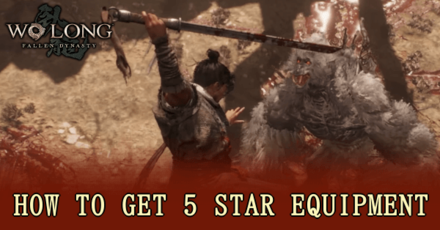Wo Long Fallen Dynasty - How to Get 5 Star Equipment