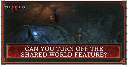 Diablo 4 - Can You Turn Off the Shared World Feature?