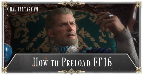 Final Fantasy 16 - Preload Guide and How to Preload