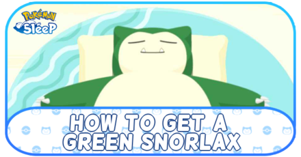 Pokemon Sleep - How to Get a Green Snorlax