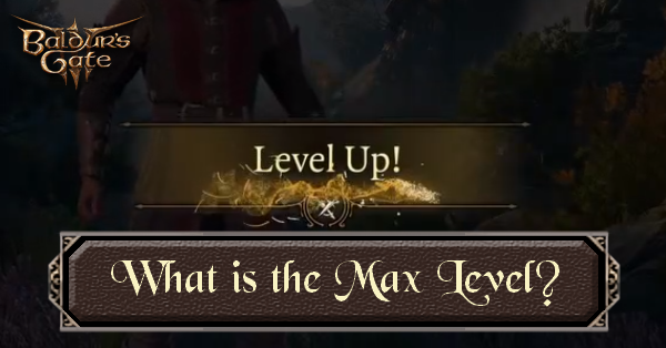 Baldur's Gate 3 Level Cap Guide: What is the Max Level in BG3?