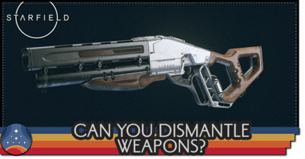 Starfield - Can You Dismantle Weapons