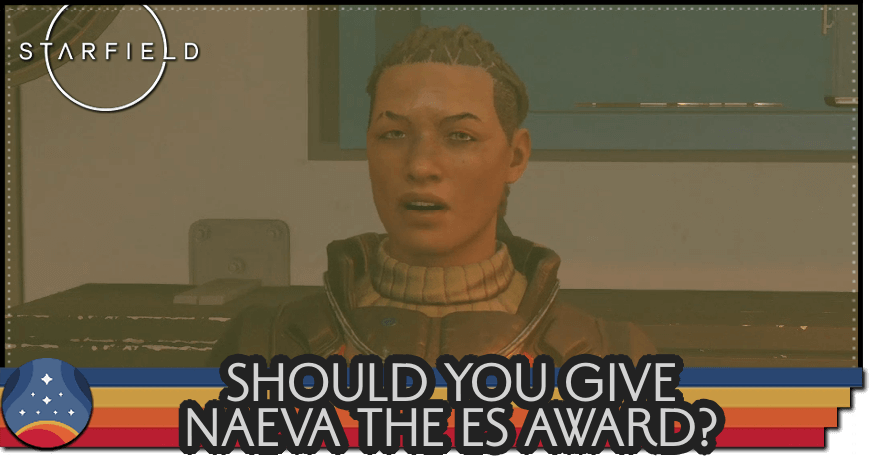 Starfield - Should You Give Naeva the ES Award