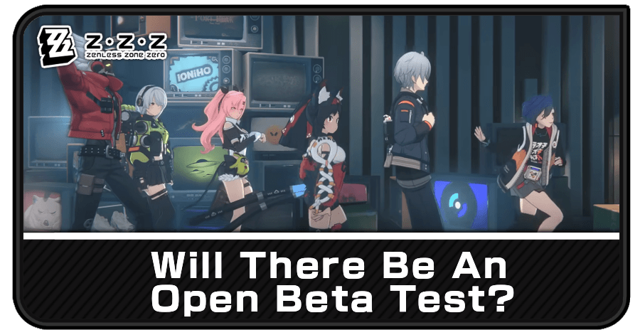 Will There Be an Open Beta Test? | Zenless Zone Zero (ZZZ)｜Game8
