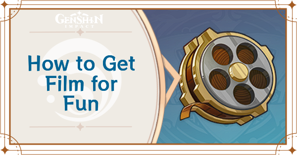 Genshi Impact - How to Get Film for Fun and How to Use