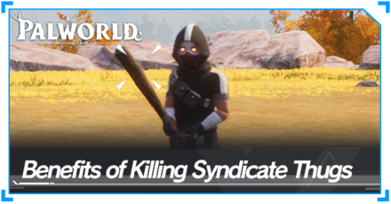 Palworld - Benefits of Killing Syndicate Thugs