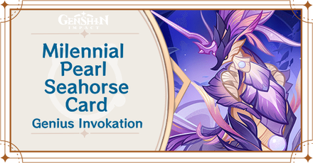Genshin Impact - Millennial Pearl Seahorse Card Guide