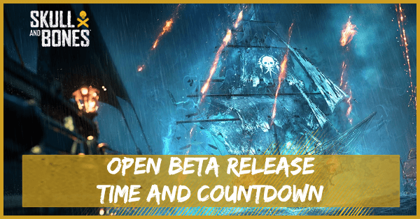 Skull and Bones - Open Beta Release Time and Countdown