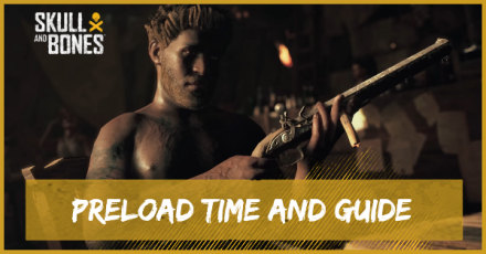 Skull and Bones - Preload Time and Guide