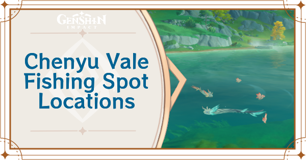 Genshin Impact - Chenyu Vale Fishing Spot Locations Guide