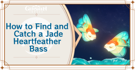 Genshin Impact - Where to Find the Jade Heartfeather Bass and Basic Information - Jade Heartfeather Bass Locations