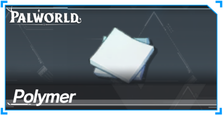 How to Get Polymer: All Recipes and Effects | Palworld｜Game8