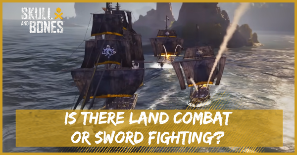 Skull and Bones - Is There Land Combat or Sword Fighting