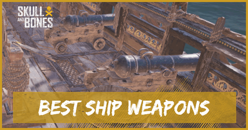 Skull and Bones - Best Ship Weapons and Cannons