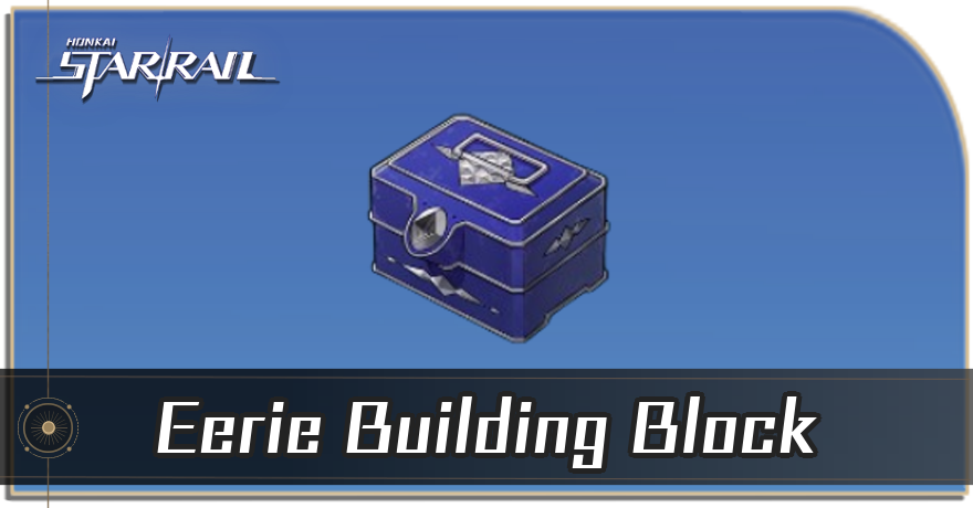 How to Use Eerie Building Blocks | Honkai: Star Rail｜Game8