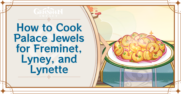Genshin - How to Cook The Palace Jewels for Freminet, Lyney, and Lynette - Receiver of Friends From Afar Day 1