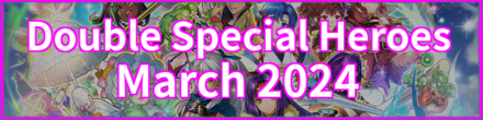 Double Special Heroes March 2024