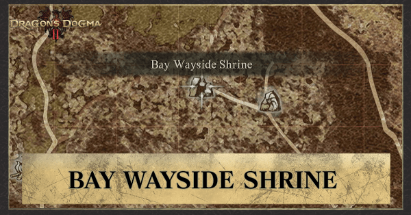 Bay Wayside Shrine Location | Dragon&rsquo;s Dogma 2 (DD2)｜Game8