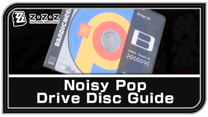 Noisy Pop Drive Disc Guide | Zenless Zone Zero (ZZZ)｜Game8