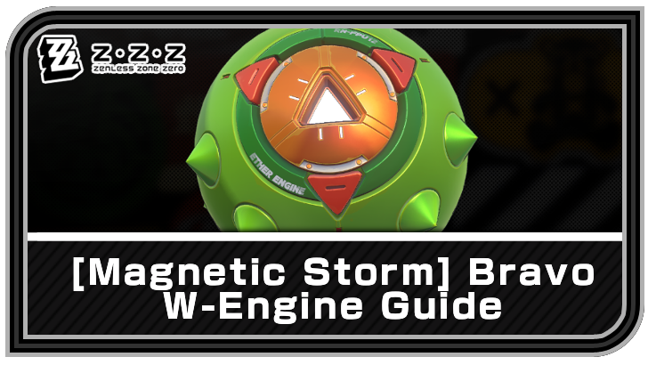 Zenless Zone Zero - Magnetic Storm - Bravo W-Engine Guide