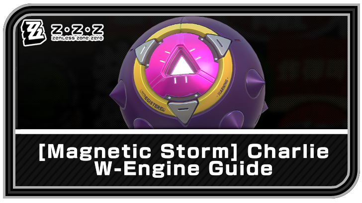 Zenless Zone Zero - Magnetic Storm - Charlie W-Engine Guide