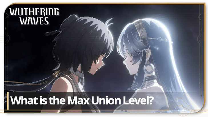 What is the Max Union Level? | Wuthering Waves｜Game8