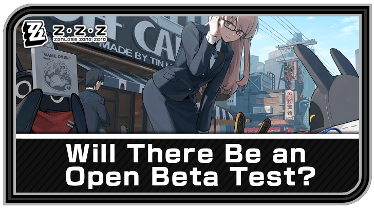 Zenless Zone Zero - Will There Be an Open Beta Test