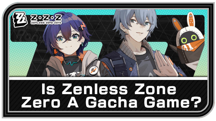 Zenless Zone Zero Is Zenless Zone Zero A Gacha Game