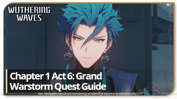 Chapter 1 Act 6 Grand Warstorm Quest Guide | Wuthering Waves｜Game8